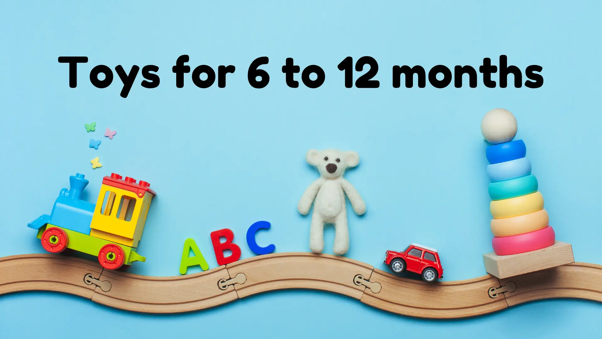 Developmental guide on choosing the best toys for 6 to 12 months old babies